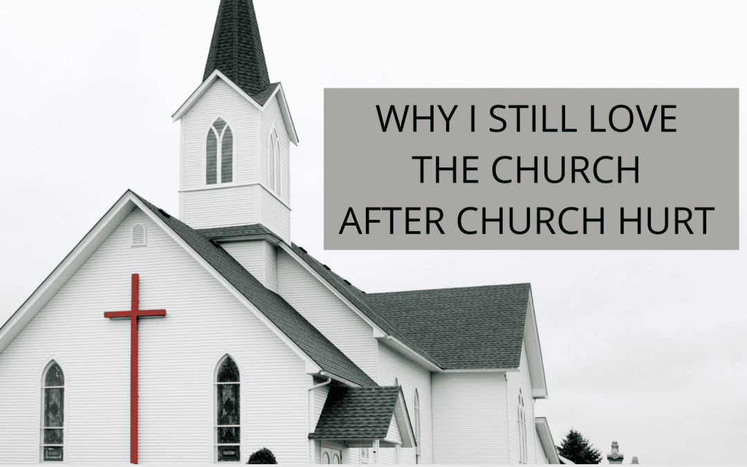 Why I still love the church after church hurt.